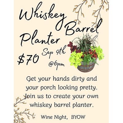 Get your hands dirty and your porch looking pretty. Join us to create your own whiskey barrel planter on September 9th at 6pm. Bring your own wine. Registration is $70.